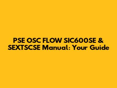 PSE OSC FLOW SIC600SE & SEXTSCSE Manual: Your Guide