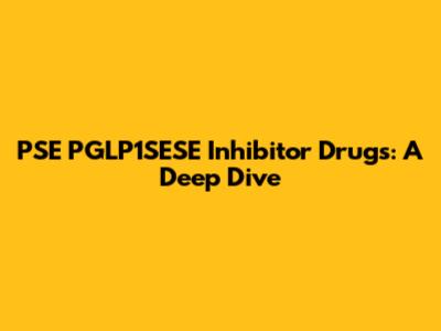 PSE PGLP1SESE Inhibitor Drugs: A Deep Dive