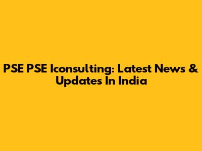 PSE PSE Iconsulting: Latest News & Updates In India