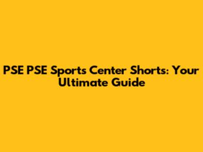 PSE PSE Sports Center Shorts: Your Ultimate Guide