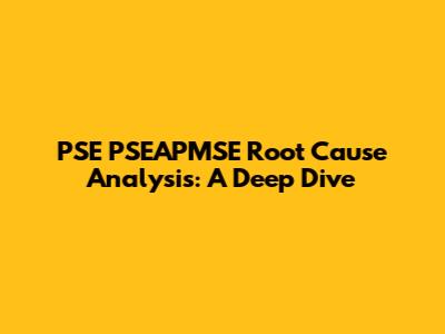 PSE PSEAPMSE Root Cause Analysis: A Deep Dive