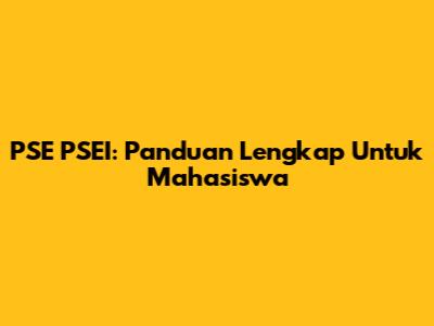 PSE PSEI: Panduan Lengkap Untuk Mahasiswa