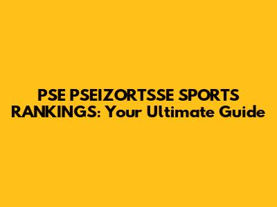 PSE PSEIZORTSSE SPORTS RANKINGS: Your Ultimate Guide