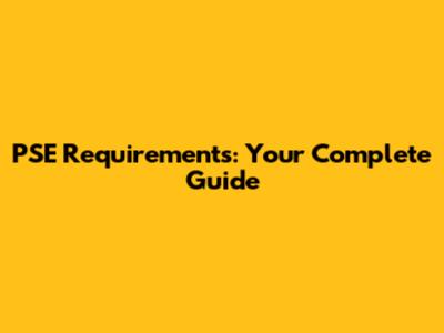 PSE Requirements: Your Complete Guide