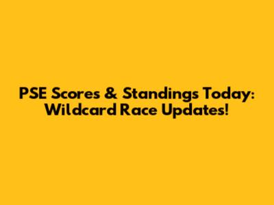 PSE Scores & Standings Today: Wildcard Race Updates!