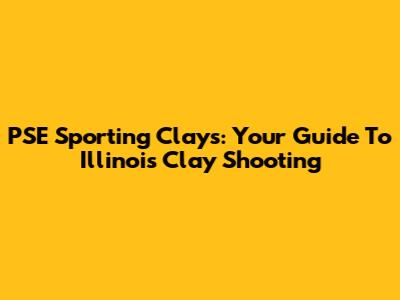 PSE Sporting Clays: Your Guide To Illinois Clay Shooting