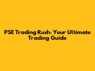 PSE Trading Rush: Your Ultimate Trading Guide