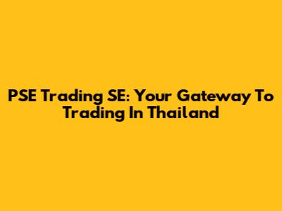 PSE Trading SE: Your Gateway To Trading In Thailand