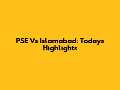 PSE Vs Islamabad: Today's Highlights