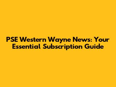 PSE Western Wayne News: Your Essential Subscription Guide