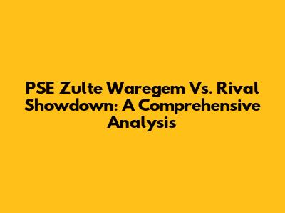 PSE Zulte Waregem Vs. Rival Showdown: A Comprehensive Analysis