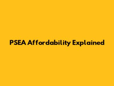 PSEA Affordability Explained