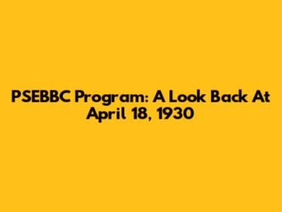 PSEBBC Program: A Look Back At April 18, 1930
