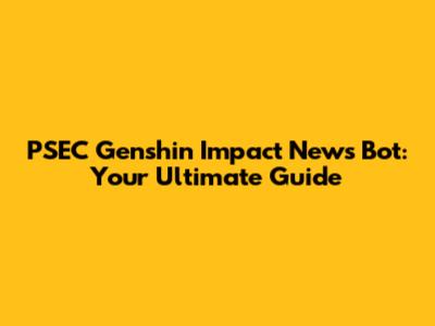 PSEC Genshin Impact News Bot: Your Ultimate Guide