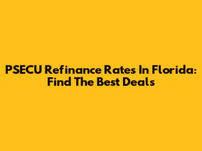 PSECU Refinance Rates In Florida: Find The Best Deals