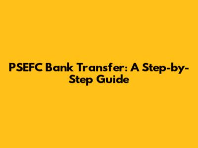 PSEFC Bank Transfer: A Step-by-Step Guide