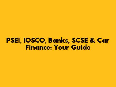 PSEI, IOSCO, Banks, SCSE & Car Finance: Your Guide