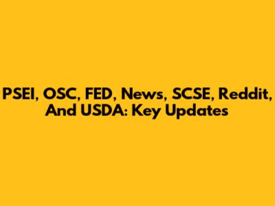 PSEI, OSC, FED, News, SCSE, Reddit, And USDA: Key Updates