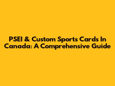 PSEI & Custom Sports Cards In Canada: A Comprehensive Guide