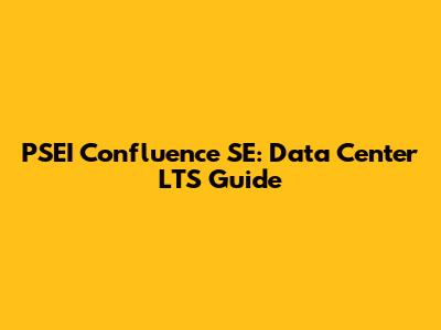 PSEI Confluence SE: Data Center LTS Guide