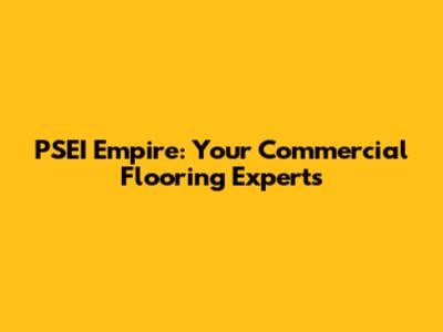 PSEI Empire: Your Commercial Flooring Experts