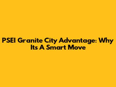 PSEI Granite City Advantage: Why It's A Smart Move