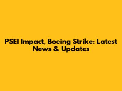 PSEI Impact, Boeing Strike: Latest News & Updates