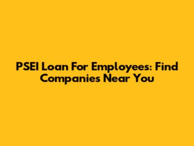 PSEI Loan For Employees: Find Companies Near You