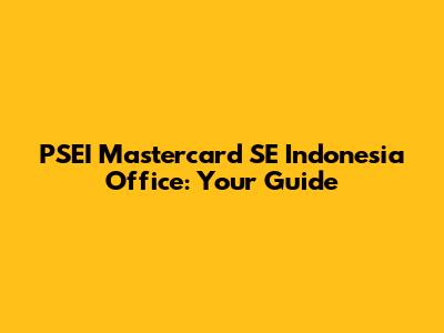 PSEI Mastercard SE Indonesia Office: Your Guide