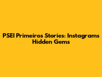 PSEI Primeiros Stories: Instagram's Hidden Gems