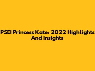 PSEI Princess Kate: 2022 Highlights And Insights