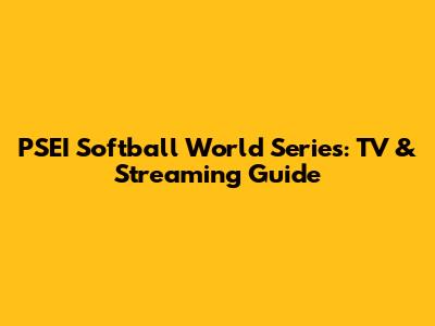 PSEI Softball World Series: TV & Streaming Guide