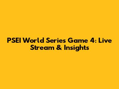 PSEI World Series Game 4: Live Stream & Insights