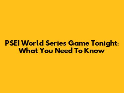PSEI World Series Game Tonight: What You Need To Know