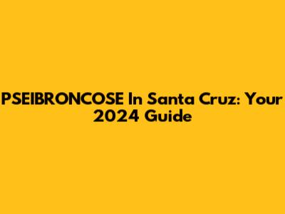 PSEIBRONCOSE In Santa Cruz: Your 2024 Guide