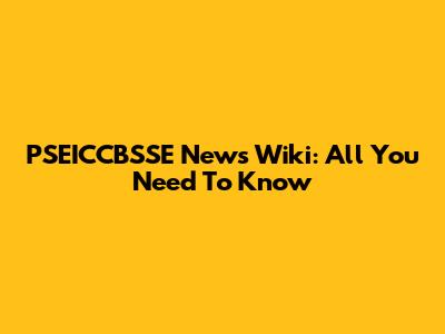 PSEICCBSSE News Wiki: All You Need To Know