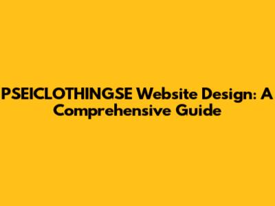 PSEICLOTHINGSE Website Design: A Comprehensive Guide