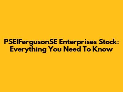 PSEIFergusonSE Enterprises Stock: Everything You Need To Know