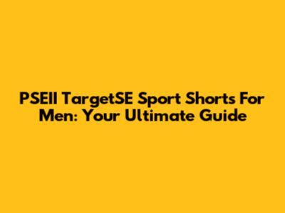 PSEII TargetSE Sport Shorts For Men: Your Ultimate Guide
