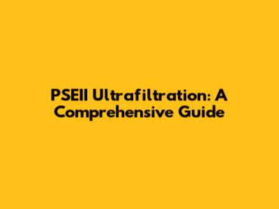 PSEII Ultrafiltration: A Comprehensive Guide