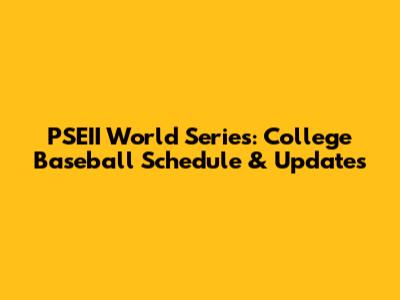 PSEII World Series: College Baseball Schedule & Updates