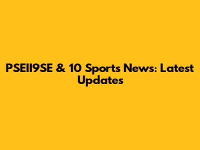 PSEII9SE & 10 Sports News: Latest Updates