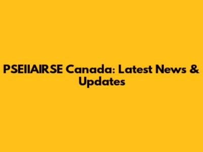 PSEIIAIRSE Canada: Latest News & Updates