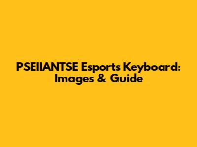 PSEIIANTSE Esports Keyboard: Images & Guide