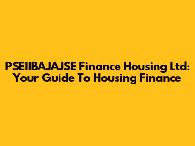 PSEIIBAJAJSE Finance Housing Ltd: Your Guide To Housing Finance