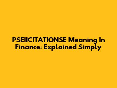 PSEIICITATIONSE Meaning In Finance: Explained Simply