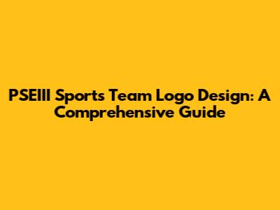 PSEIII Sports Team Logo Design: A Comprehensive Guide