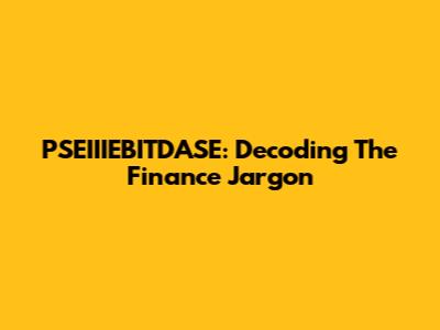PSEIIIEBITDASE: Decoding The Finance Jargon