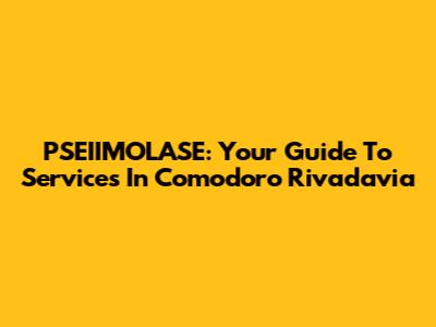 PSEIIMOLASE: Your Guide To Services In Comodoro Rivadavia