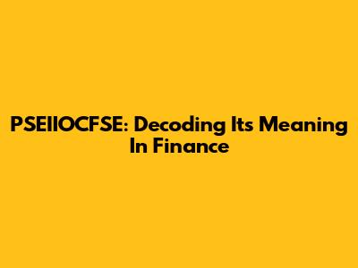 PSEIIOCFSE: Decoding Its Meaning In Finance
